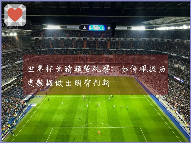 世界杯竞猜趋势观察：如何根据历史数据做出明智判断