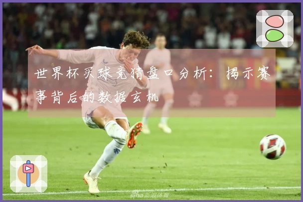 世界杯买球竞猜盘口分析：揭示赛事背后的数据玄机